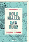 Anna Prochotta: Koloniales Hamburg: ein Stadtführer